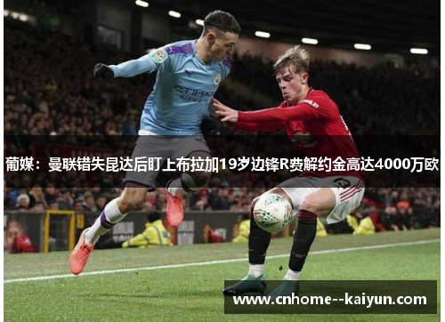 葡媒：曼联错失昆达后盯上布拉加19岁边锋R费解约金高达4000万欧