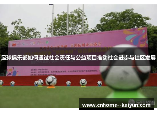 足球俱乐部如何通过社会责任与公益项目推动社会进步与社区发展 足球俱乐部如何通过社会责任与公益项目推动社会进步与社区发展