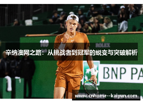 辛纳澳网之路：从挑战者到冠军的蜕变与突破解析