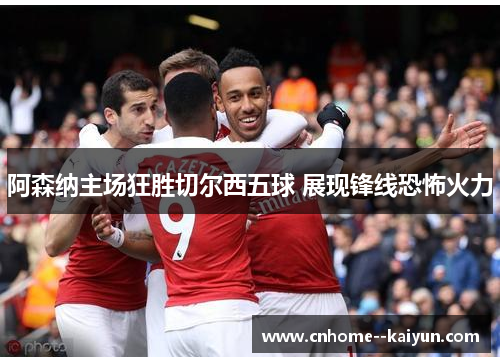 阿森纳主场狂胜切尔西五球 展现锋线恐怖火力