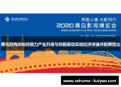 青岛西海岸如何借力产业升级与创新驱动实现经济逆袭并脱颖而出