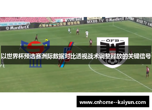 以世界杯预选赛洲际数据对比透视战术调整释放的关键信号